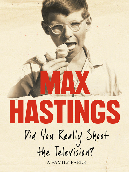 Title details for Did You Really Shoot the Television? by Max Hastings - Available